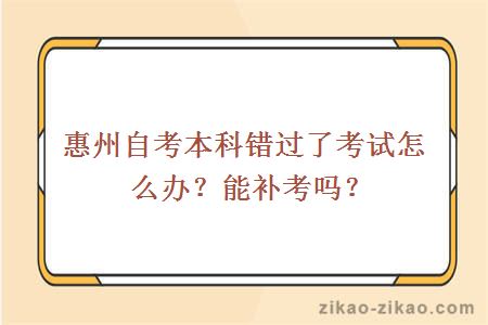 惠州自考本科错过了考试怎么办？能补考吗？