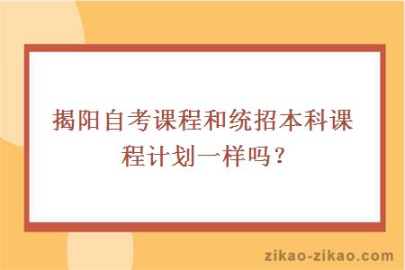 揭阳自考课程和统招本科课程计划一样吗？