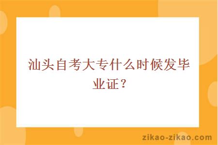 汕头自考大专什么时候发毕业证？