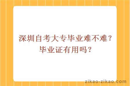 深圳自考大专毕业难不难？毕业证有用吗？