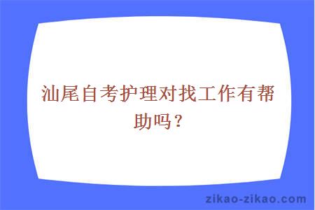 汕尾自考护理对找工作有帮助吗？