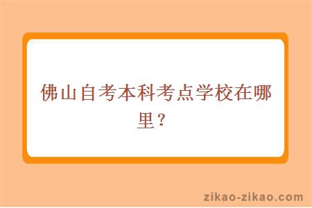 佛山自考本科考点学校在哪里？