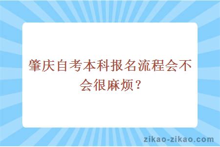 肇庆自考本科报名流程会不会很麻烦？