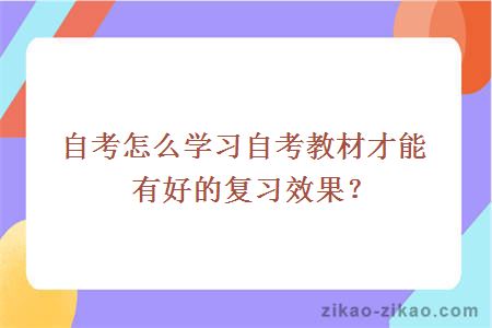 自考怎么学习自考教材才能有好的复习效果？