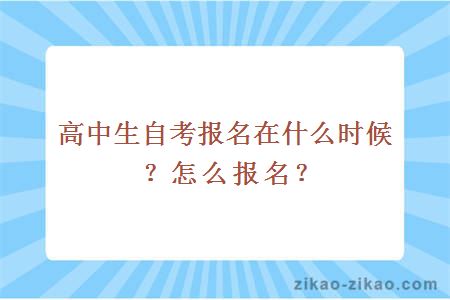 高中生自考报名在什么时候？怎么报名？