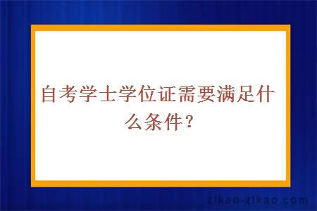 自考学士学位证需要满足什么条件？