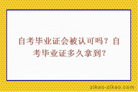 自考毕业证会被认可吗？自考毕业证多久拿到？