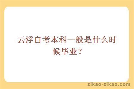 云浮自考本科一般是什么时候毕业？