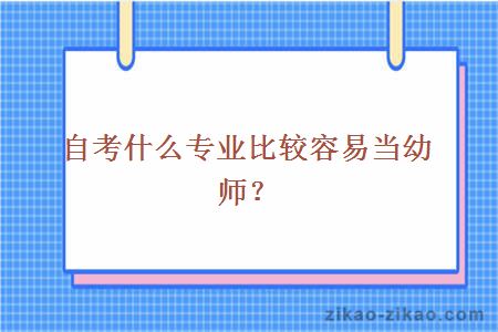 自考什么专业比较容易当幼师？