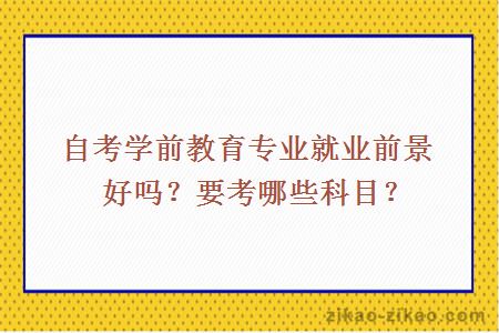 自考学前教育专业就业前景好吗？要考哪些科目？