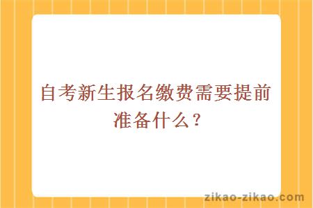 自考新生报名缴费需要提前准备什么？