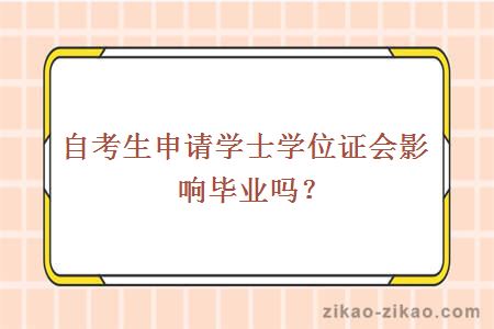 自考生申请学士学位证会影响毕业吗？