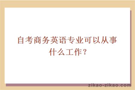 自考商务英语专业可以从事什么工作？