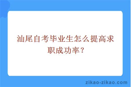 汕尾自考毕业生怎么提高求职成功率？