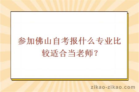 参加佛山自考报什么专业比较适合当老师？