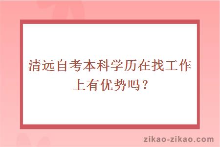 清远自考本科学历在找工作上有优势吗？