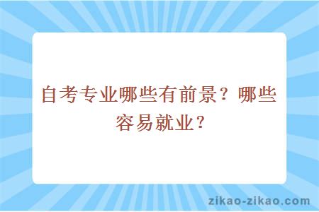 自考专业哪些有前景？哪些容易就业？