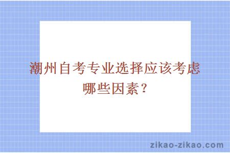 潮州自考专业选择应该考虑哪些因素？