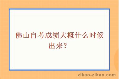 佛山自考成绩大概什么时候出来？