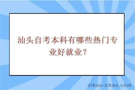 汕头自考本科有哪些热门专业好就业？