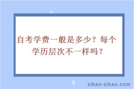 自考学费一般是多少？每个学历层次不一样吗？