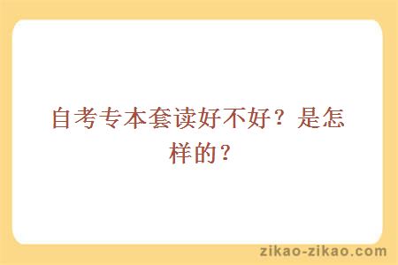 自考专本套读好不好？是怎样的？