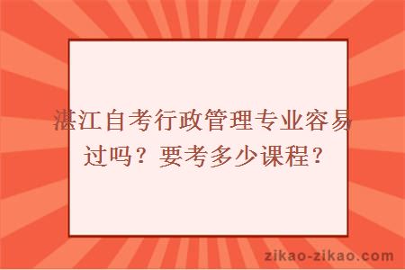 湛江自考行政管理专业容易过吗？要考多少课程？