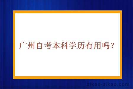 广州自考本科学历有用吗？