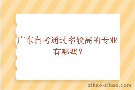 广东自考通过率较高的专业有哪些？