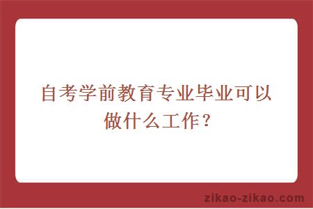 自考学前教育专业毕业可以做什么工作？