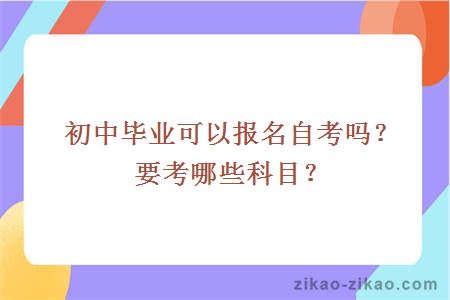 初中毕业可以报名自考吗？要考哪些科目？