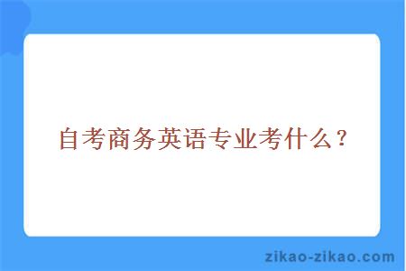 自考商务英语专业考什么？