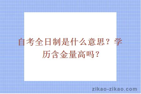 自考全日制是什么意思？学历含金量高吗？