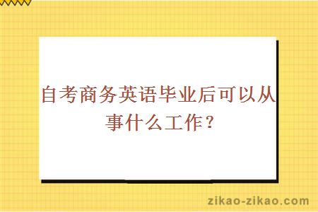 自考商务英语毕业后可以从事什么工作？