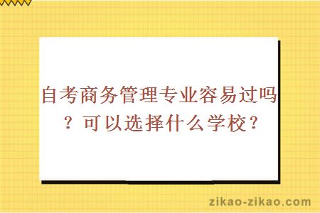 自考商务管理专业容易过吗？可以选择什么学校？