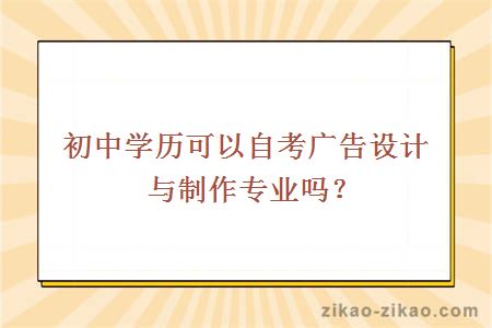 初中学历可以自考广告设计与制作专业吗？