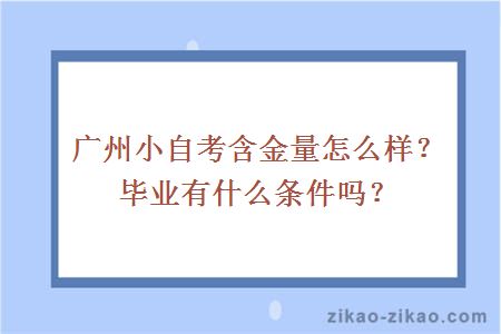 广州小自考含金量怎么样？毕业有什么条件吗？