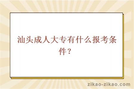 汕头成人大专有什么报考条件？