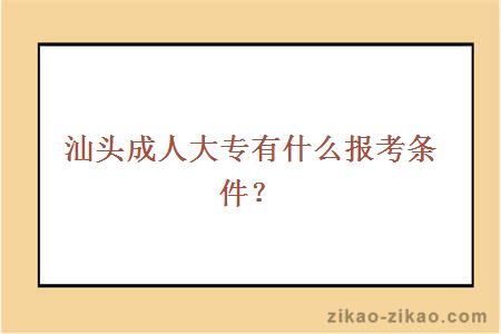 汕头成人大专有什么报考条件？