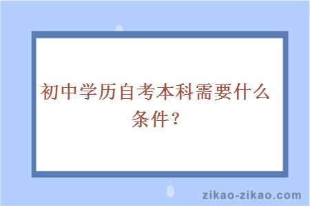 初中学历自考本科需要什么条件？