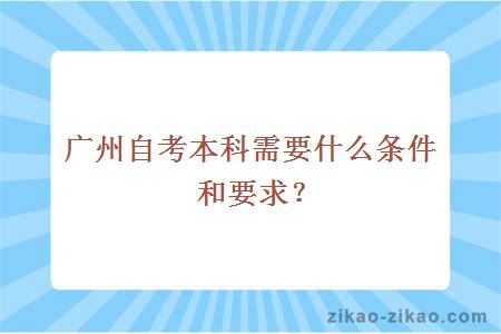 广州自考本科需要什么条件和要求？