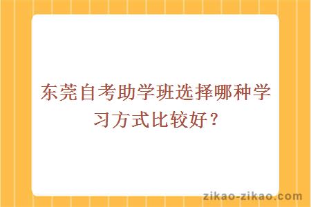 东莞自考助学班选择哪种学习方式比较好？