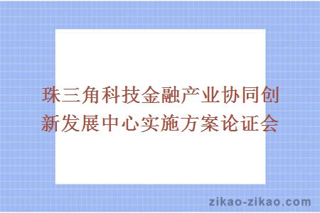 珠三角科技金融产业协同创新发展中心实施方案论证会