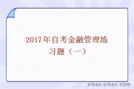 2017年自考金融管理练习题（一）