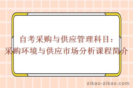 自考采购与供应管理科目：采购环境与供应市场分析课程简介