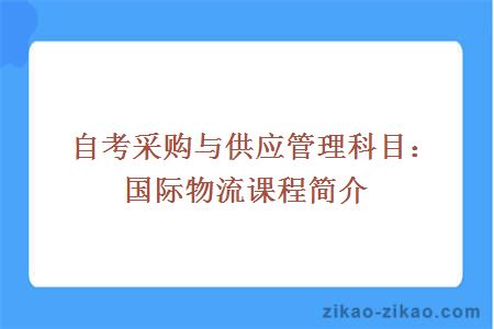 自考采购与供应管理科目：国际物流课程简介