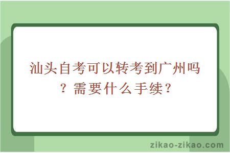 汕头自考可以转考到广州吗？需要什么手续？