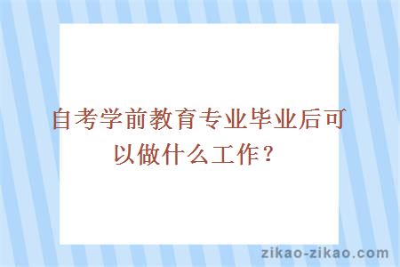 自考学前教育专业毕业后可以做什么工作？