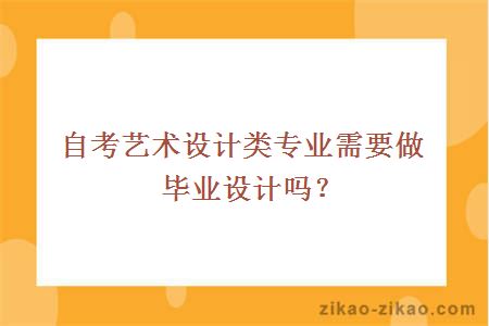 自考艺术设计类专业需要做毕业设计吗？