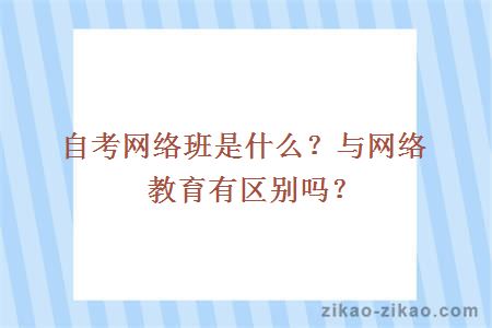 自考网络班是什么？与网络教育有区别吗？